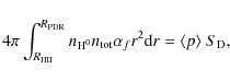 \begin{displaymath}4 \pi \int^{R_{\rm PDR}}_{R_{\rm HII}} n_{\rm H^0} n_{\rm tot}
\alpha_f r^2 {\rm d}r = \langle p \rangle ~ S_{\rm D},
\end{displaymath}