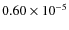 $0.60 \times 10^{-5}$