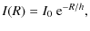 $\displaystyle I(R)= I_0 ~ {\rm e}^{-R/h},$