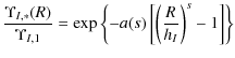 $\displaystyle \frac{\Upsilon_{I,*}(R)}{\Upsilon_{I,1}} = \exp \left\{ - a(s)
\left[ \left( \frac{R}{h_I} \right)^s -1 \right] \right\}$