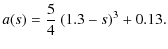 $\displaystyle a(s) =\frac{5}{4} ~ (1.3-s)^3 + 0.13.$