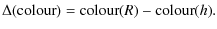 $\displaystyle \Delta({\rm colour}) = {\rm colour}(R) - {\rm colour}(h).$