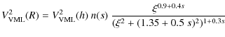 $\displaystyle V_{\rm VML}^2(R) = V_{\rm VML}^2 (h) ~ n(s) ~
\frac{\xi^{0.9+0.4s}}{(\xi^2+(1.35+0.5~s)^2)^{1+0.3 s}}$