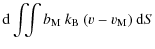 $\displaystyle {\rm d} \int \! \! \! \int b_{\rm M}\: k_{\rm B}~
(v-v_{\rm M})\: {\rm d} S {}$