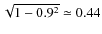 $\sqrt {1-0.9^2} \simeq 0.44$