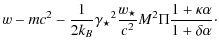 $\displaystyle w - m c^2 - \frac{1}{2 k_{B}}{\gamma_{\star}}^2 \frac{w_{\star}}{c^2}
M^2 \Pi \frac{1 + \kappa\alpha}{1 + \delta \alpha}\cdot$