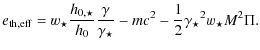 $\displaystyle e_{\rm th, eff} = w_{\star} \frac{h_{0, \star}}{h_{0}}
\frac{\gamma}{\gamma_{\star}} - m c^2 - \frac{1}{2}{\gamma_{\star}}^2 w_{\star} M^2 \Pi .$