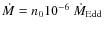$\dot{M} = n_{0} 10^{-6} ~\dot{M}_{\rm Edd}$