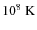 $10^{8}~ {\rm K}$