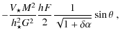 $\displaystyle -\frac{V_\star M^2}{h_{\star}^2G^2}
\frac{h_{}F}{2}\frac{1}{\sqrt{1+\delta\alpha}} \sin{\theta}
~,$