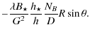 $\displaystyle -\frac{\lambda B_\star}{G^2}
\frac{h_{\star}}{h_{}}
\frac{N_B}{D} R\sin{\theta}
.$
