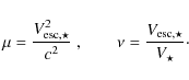 \begin{displaymath}
\mu=\frac{V_{{\rm esc,}\star}^2}{c^2}~, \qquad \nu=\frac{V_{{\rm esc,}\star}}{V_\star}\cdot
\end{displaymath}