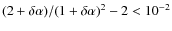 $({2 + \delta \alpha })/{\left (1 + \delta \alpha \right )^2} - 2<10^{-2}$