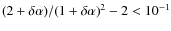 $({2 + \delta \alpha })/{\left (1 + \delta \alpha \right )^2} - 2<10^{-1}$