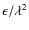 $\epsilon/\lambda^2$
