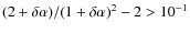 $({2 + \delta \alpha })/{\left (1 + \delta \alpha \right )^2} - 2>10^{-1}$