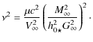 $\displaystyle \nu^2 = \frac{\mu c^2}{V_{\infty}^2}
\left(\frac{M^2_{\infty}}{h_{0\star}^2 G^2_{\infty}} \right)^2\cdot$
