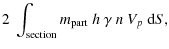 $\displaystyle 2~\int_{\rm section} m_{\rm part}~h~\gamma~n~V_{p}~ {\rm d}S ,$