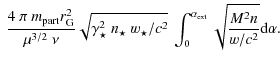 $\displaystyle ~\frac{4~\pi~ m_{\rm part }r_{\rm G}^2}{\mu^{3/2}~\nu}\sqrt{\gamm...
...}/c^2}}~ \int_{0}^{\alpha_{\rm ext}}\sqrt{\frac{M^{2} n}{w/c^2}}{\rm d}\alpha .$
