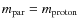 $m_{\rm par} = m_{\rm proton}$
