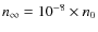 $n_{\infty} = 10^{-8}\times n_{0}$