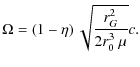 $\displaystyle \Omega = \left(1 - \eta\right) \sqrt{\frac{r_{G}^2}{2 r_{0}^3 ~\mu}}
c.$