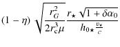 $\displaystyle \left(1 - \eta\right) \sqrt{\frac{r_{G}^2}{2 r_{\rm c}^3
\mu}} \frac{r_{\star} \sqrt{1 + \delta \alpha_{0}}}{h_{0 \star}
\frac{v_{\star}}{c}}$