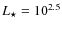 $L_{\star}=10^{2.5}$