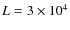 $L=3\times10^4$