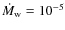 $\dot{M}_{\rm w}=10^{-5}$