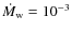 $\dot{M}_{\rm w}=10^{-3}$