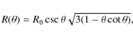 \begin{displaymath}R(\theta)=R_0 \csc \theta \sqrt{3(1-\theta \cot\theta)},
\end{displaymath}