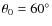 $\theta _0=60^\circ $