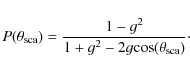 \begin{displaymath}P(\theta_{\rm sca})=\frac{1-g^2}{1+g^2-2 g {\rm cos}(\theta_{\rm sca})}\cdot
\end{displaymath}