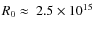 $R_0\approx~2.5\times 10^{15}$
