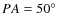 $PA=50^\circ$