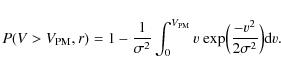 \begin{displaymath}P(V>V_{\rm PM},r) = 1-\frac{1}{\sigma^2}\int_0^{V_{\rm PM}}v~{\rm exp}\Big(\frac{-v^2}{2\sigma^2}\Big){\rm d}v.
\end{displaymath}