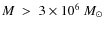 $M ~ > ~ 3 \times 10^{6} ~ M_{\odot}$