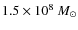 $1.5 \times 10^{8} ~ M_{\odot}$