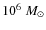 $ 10^{6} \; M_{\odot}$