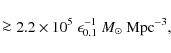 \begin{displaymath}\ga2.2 \times 10^{5} ~ \epsilon_{0.1}^{-1} ~ M_{\odot} ~
{\rm Mpc}^{-3},
\end{displaymath}