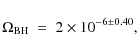 \begin{displaymath}\Omega_{\rm BH} ~ = \; 2 \times 10^{-6 \pm 0.40},
\end{displaymath}