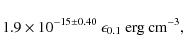 \begin{displaymath}1.9 \times 10^{-15 \pm 0.40} ~ \epsilon_{0.1} ~ {\rm erg} ~ {\rm cm}^{-3},
\end{displaymath}