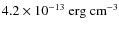$4.2 \times 10^{-13} ~ {\rm erg} ~ {\rm cm}^{-3}$