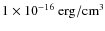 $1 \times 10^{-16}~{\rm erg/cm}^{3}$