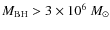 $M_{\rm BH} > 3\times 10^{6} ~ M_{\odot}$