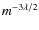 $m^{-3 \lambda /2}$