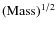$({\rm Mass})^{1/2}$
