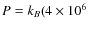 $P = k_{B} (4 \times 10^{6}$