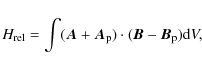 \begin{displaymath}H_{\rm rel}=\int (\vec{A}+\vec{A}_{\rm p}) \cdot (\vec{B}-\vec{B}_{\rm p}) {\rm d}V,
\end{displaymath}